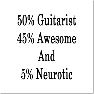 50% Guitarist 45% Awesome And 5% Neurotic Posters and Art